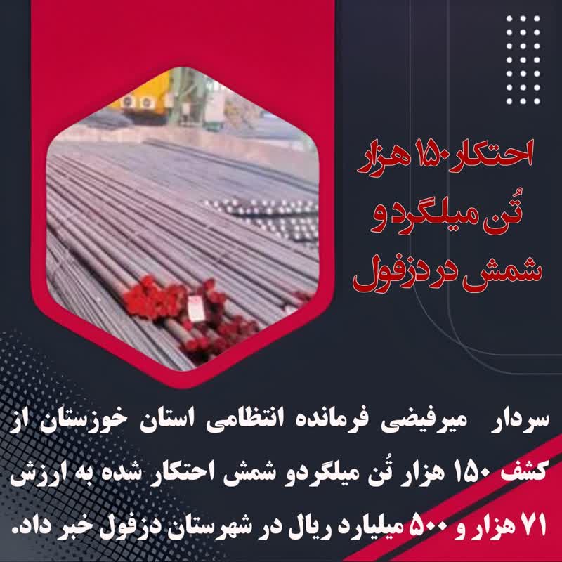احتکار ۱۵۰ هزار تُن ميلگرد و شمش در دزفول